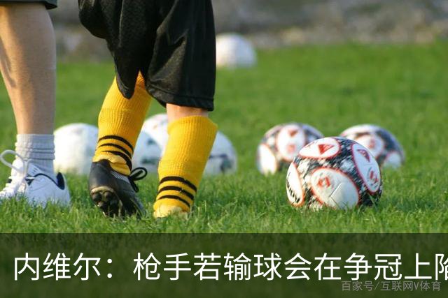 内维尔：枪手若输球会在争冠上陷入麻烦